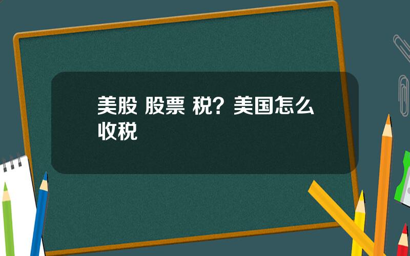 美股 股票 税？美国怎么收税